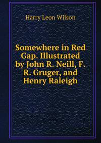 Somewhere in Red Gap. Illustrated by John R. Neill, F.R. Gruger, and Henry Raleigh