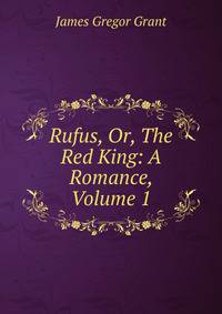 Rufus, Or, The Red King: A Romance, Volume 1