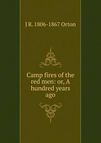 Camp fires of the red men: or, A hundred years ago
