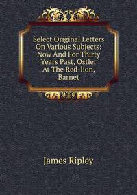 Select Original Letters On Various Subjects: Now And For Thirty Years Past, Ostler At The Red-lion, Barnet
