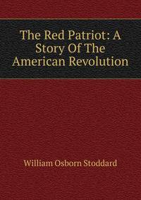 The Red Patriot: A Story Of The American Revolution