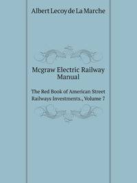 Mcgraw Electric Railway Manual. The Red Book of American Street Railways Investments., Volume 7