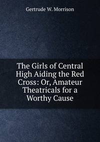 The Girls of Central High Aiding the Red Cross: Or, Amateur Theatricals for a Worthy Cause