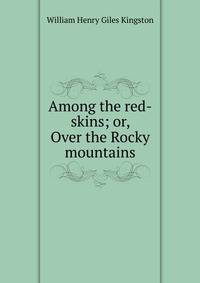 Among the red-skins; or, Over the Rocky mountains