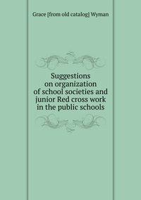 Suggestions on organization of school societies and junior Red cross work in the public schools