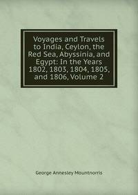 Voyages and Travels to India, Ceylon, the Red Sea, Abyssinia, and Egypt: In the Years 1802, 1803, 1804, 1805, and 1806, Volume 2