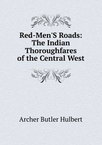 Red-Men'S Roads: The Indian Thoroughfares of the Central West