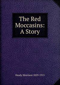 The Red Moccasins: A Story