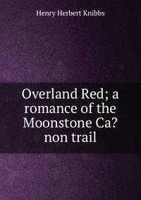 Overland Red; a romance of the Moonstone Ca?non trail