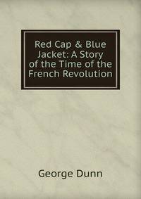 Red Cap &amp; Blue Jacket: A Story of the Time of the French Revolution