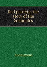 Red patriots; the story of the Seminoles