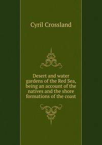 Desert and water gardens of the Red Sea, being an account of the natives and the shore formations of the coast