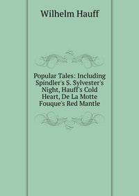 Popular Tales: Including Spindler's S. Sylvester's Night, Hauff's Cold Heart, De La Motte Fouque's Red Mantle