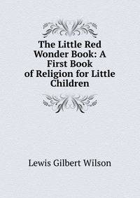 The Little Red Wonder Book: A First Book of Religion for Little Children
