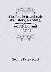 The Rhode Island red; its history, breeding, management, exhibition, and judging