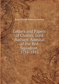 Letters and Papers of Charles, Lord Barham: Admiral of the Red Squadron, 1758-1813
