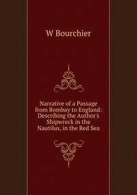 Narrative of a Passage from Bombay to England: Describing the Author's Shipwreck in the Nautilus, in the Red Sea.