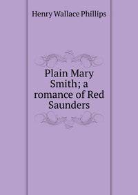 Plain Mary Smith; a romance of Red Saunders