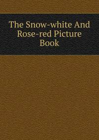 The Snow-white And Rose-red Picture Book