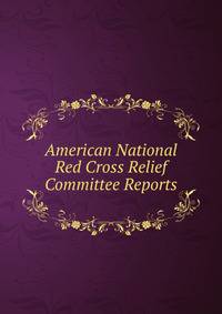 American National Red Cross Relief Committee Reports