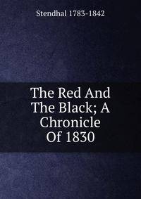 The Red And The Black; A Chronicle Of 1830