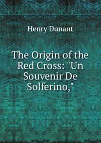 The Origin of the Red Cross: "Un Souvenir De Solferino,"