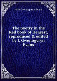 The poetry in the Red book of Hergest, reproduced &amp; edited by J. Gwenogvryn Evans