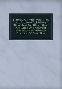Blue Ribbon Reds: What They Are And How To Produce Them. Text And Illustrations Are Based On The Latest Edition Of The American Standard Of Perfection