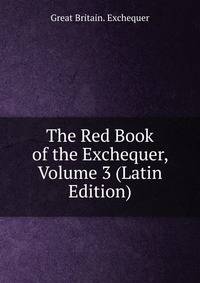 The Red Book of the Exchequer, Volume 3 (Latin Edition)