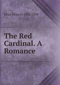 The Red Cardinal. A Romance