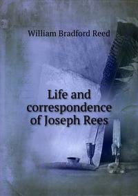 Life and correspondence of Joseph Rees