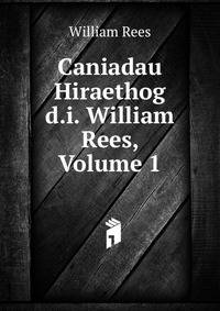 Caniadau Hiraethog d.i. William Rees, Volume 1