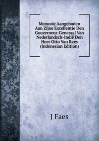 Memorie Aangeboden Aan Zijne Excellentie Den Gouverneur-Generaal Van Nederlandsch-Indie Den Heer Otto Van Rees (Indonesian Edition)