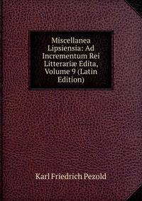 Miscellanea Lipsiensia: Ad Incrementum Rei Litterari? Edita, Volume 9 (Latin Edition)