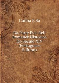 Da Parte D'el-Rei: Romance Historico Do Seculo XIV (Portuguese Edition)