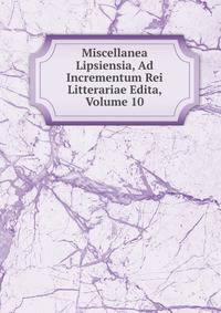 Miscellanea Lipsiensia, Ad Incrementum Rei Litterariae Edita, Volume 10