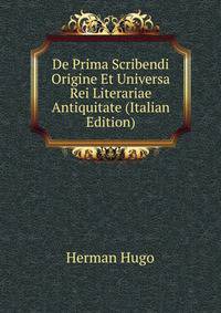 De Prima Scribendi Origine Et Universa Rei Literariae Antiquitate (Italian Edition)