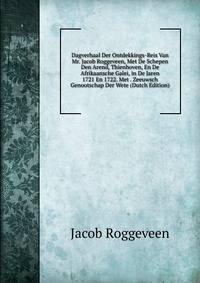Dagverhaal Der Ontdekkings-Reis Van Mr. Jacob Roggeveen, Met De Schepen Den Arend, Thienhoven, En De Afrikaansche Galei, in De Jaren 1721 En 1722. Met . Zeeuwsch Genootschap Der Wete (Dutch Edition)