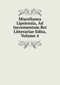 Miscellanea Lipsiensia, Ad Incrementum Rei Litterariae Edita, Volume 4