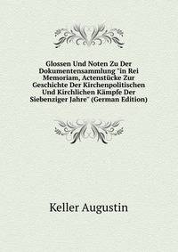 Glossen Und Noten Zu Der Dokumentensammlung "in Rei Memoriam, Actenst?cke Zur Geschichte Der Kirchenpolitischen Und Kirchlichen K?mpfe Der Siebenziger Jahre" (German Edition)
