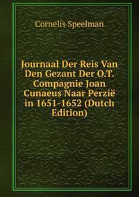 Journaal Der Reis Van Den Gezant Der O.T. Compagnie Joan Cunaeus Naar Perzie in 1651-1652 (Dutch Edition)