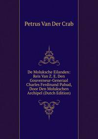De Moluksche Eilanden: Reis Van Z. E. Den Gouverneur-Generaal Charles Ferdinand Pahud, Door Den Molukschen Archipel (Dutch Edition)