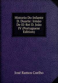 Historio Do Infante D. Duarte: Irmao De El-Rei D. Joao IV (Portuguese Edition)