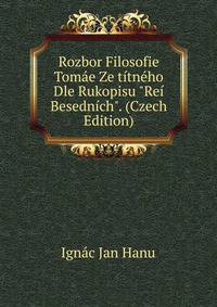 Rozbor Filosofie Tom?e Ze t?tn?ho Dle Rukopisu "Re? Besedn?ch". (Czech Edition)