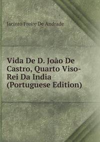 Vida De D. Joao De Castro, Quarto Viso-Rei Da India (Portuguese Edition)