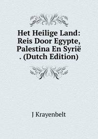 Het Heilige Land: Reis Door Egypte, Palestina En Syrie . (Dutch Edition)