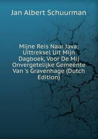 Mijne Reis Naar Java: Uittreksel Uit Mijn Dagboek, Voor De Mij Onvergetelijke Gemeente Van 's Gravenhage (Dutch Edition)