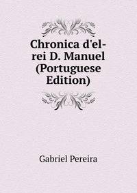 Chronica d'el-rei D. Manuel (Portuguese Edition)
