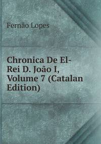 Chronica De El-Rei D. Joao I, Volume 7 (Catalan Edition)
