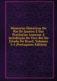 Mem?rias Hist?ricas Do Rio De Janeiro E Das Provincias Annexas A' Jurisdic??o Do Vice-Rei Do Estado Do Brasil, Volumes 3-4 (Portuguese Edition)